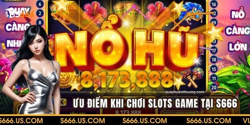 Ưu điểm khi chơi game slot tại nhà cái S666