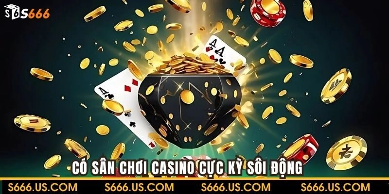 Có sân chơi casino cực kỳ sôi động