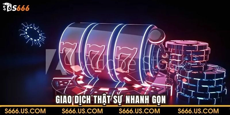 Giao dịch thật sự nhanh gọn