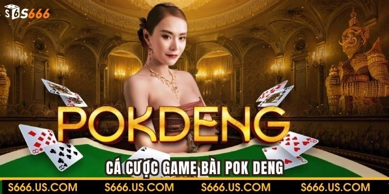 Pok Deng là sản phẩm hấp dẫn trong Game bài