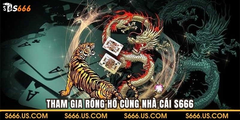 Tham gia Rồng hổ để nhận thưởng cùng nhà cái